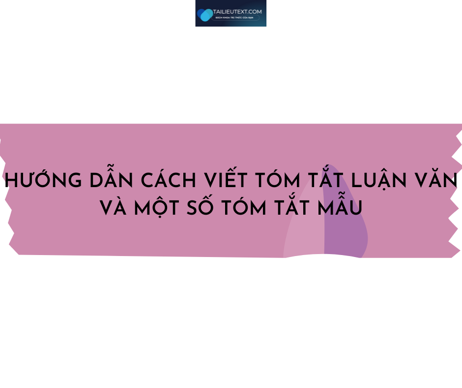 Hướng dẫn cách viết tóm tắt luận văn và một số mẫu về tóm tắt luận văn